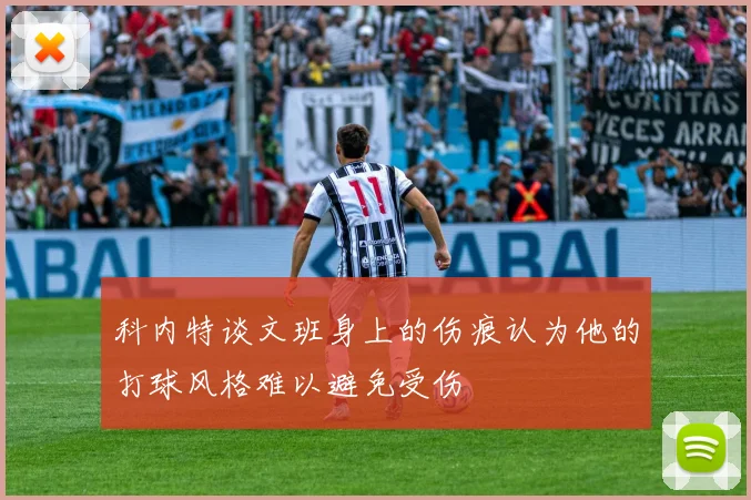 科内特谈文班身上的伤痕认为他的打球风格难以避免受伤
