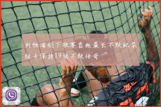 利物浦创下联赛首轮最长不败纪录纽卡保持19场不败传奇